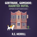 Gertrude, gumshoe : Haunted hotel. Gertrude in South Dakota cover image cdn