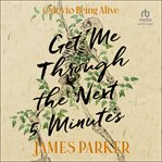 Get Me Through the Next Five Minutes : Odes to Being Alive cover image cdn