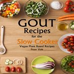 Gout recipes for the slow cooker : vegan plant based recipes cover image cdn