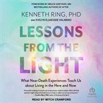 Lessons from the light : what near-death experiences teach us about living in the here and now cover image cdn