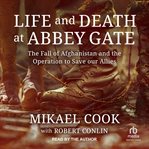 Life and Death at Abbey Gate : The Fall of Afghanistan and the Operation to Save our Allies cover image cdn