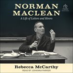 Norman Maclean : A Life of Letters and Rivers cover image cdn