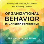 Organizational Behavior in Christian Perspective : Theory and Practice for Church and Ministry Leaders cover image cdn