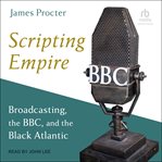 Scripting Empire : Broadcasting, the BBC, and the Black Atlantic cover image cdn