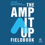 The Amp It Up Fieldbook : A Guide for Leaders, Teams, and Facilitators cover image cdn
