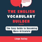 The English Vocabulary Builder : The Easy Guide to Becoming More Articulate cover image cdn