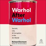Warhol After Warhol : Secrets, Lies, & Corruption in the Art World cover image cdn