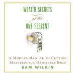 Wealth Secrets of the One Percent : A Modern Manual to Getting Marvelously, Obscenely Rich cover image cdn