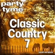 Classic Country 7 : Party Tyme [Vocal Versions] cover image cdn