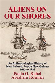 Aliens on Our Shores : An Anthropological History of New Ireland, Papua New Guinea 1616 to 1914 cover image cdn