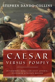 Caesar Versus Pompey : Determining Rome's Greatest General, Statesman & Nation-Builder cover image cdn
