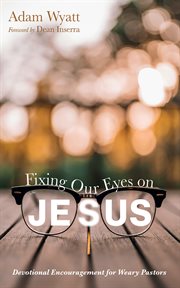 Fixing Our Eyes on Jesus : Devotional Encouragement for Weary Pastors cover image cdn