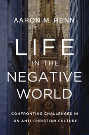 Life in the Negative World : Confronting Challenges in an Anti-Christian Culture cover image cdn