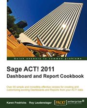 Sage ACT! 2011 Dashboard and Report Cookbook cover image cdn