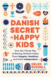 The Danish Secret to Happy Kids : How the Viking Way of Raising Children Makes Them Happier, Healthier, and More Independent cover image cdn