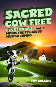 The Sacred Cow Free Devotionals Volume 5 : Devotions Minus the Religious Mumbo-Jumbo cover image cdn