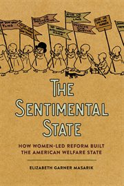 The Sentimental State : How Women-Led Reform Built the American Welfare State cover image cdn