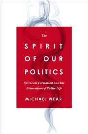 The Spirit of Our Politics : Spiritual Formation and the Renovation of Public Life cover image cdn