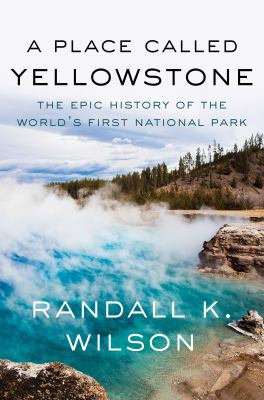 A place called Yellowstone : the epic history of the world's first national park  cover image cdn