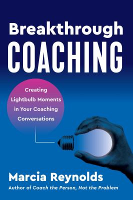 Breakthrough coaching : creating lightbulb moments in your coaching conversations  cover image cdn