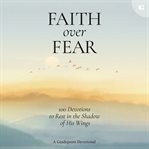 Faith over Fear : 100 Devotions to Rest in the Shadow of His Wings cover image cdn