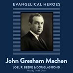 John Gresham Machen : Evangelical Heroes cover image cdn