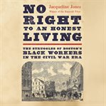 No Right to an Honest Living : The Struggles of Boston's Black Workers in the Civil War Era cover image cdn