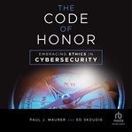 The Code of Honor : Embracing Ethics in Cybersecurity cover image cdn
