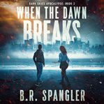 When the Dawn Breaks : Dark Skies Apocalypse cover image cdn