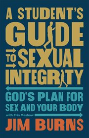 A Student's Guide to Sexual Integrity : God's Plan for Sex and Your Body cover image cdn
