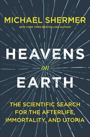 Heavens on Earth : The Scientific Search for the Afterlife, Immortality, and Utopia cover image cdn