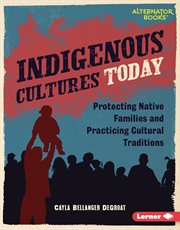 Indigenous Cultures Today : Protecting Native Families and Practicing Cultural Traditions. Native Rights (Alternator Books ®) cover image cdn