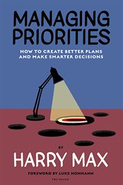 Managing Priorities : How to Create Better Plans and Make Smarter Decisions cover image cdn