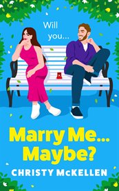 Marry Me...Maybe? : A gorgeously funny, fake-fiancé romantic comedy from Christy McKellen for summer 2024 cover image cdn