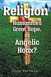 Religion, Humanities Great Hope or Angelic Hoax? cover image cdn