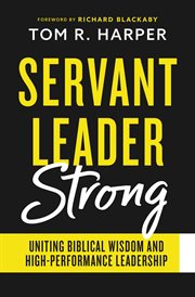 Servant Leader Strong : Uniting Biblical Wisdom and High-Performance Leadership cover image cdn