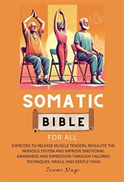 Somatic Bible for All : Exercises to Release Muscle Tension, Regulate the Nervous System and Impr cover image cdn