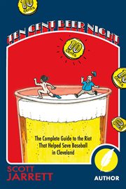 Ten Cent Beer Night : The Complete Guide to the Riot That Helped Save Baseball in Cleveland cover image cdn