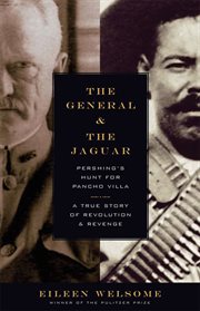 The General and the Jaguar : Pershing's Hunt for Pancho Villa: A True Story of Revolution and Revenge cover image cdn