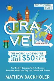 Travel the World and Explore for Less than $50 a Day, the Essential Guide : Your Budget Backpack G cover image cdn