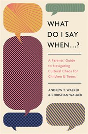 What Do I Say When . . . ? : A Parents' Guide to Navigating Cultural Chaos for Children and Teens cover image cdn