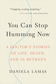 You Can Stop Humming Now : A Doctor's Stories of Life, Death, and in Between cover image cdn