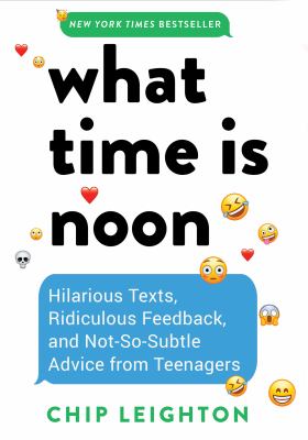 What time is noon? : hilarious texts, ridiculous feedback, and not-so-subtle advice from teenagers  cover image cdn