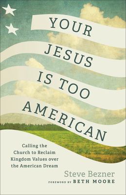 Your Jesus is too American : calling the church to reclaim kingdom values over the American dream  cover image cdn