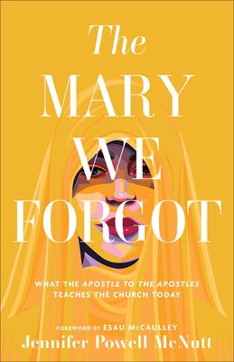 The Mary we forgot : what the Apostle to the Apostles teaches the Church today  cover image cdn