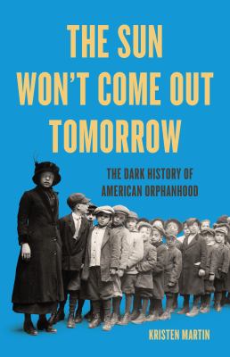 The sun won't come out tomorrow : the dark history of American orphanhood  cover image cdn