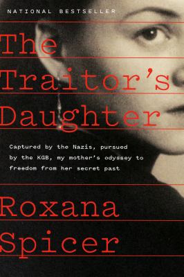 The traitor's daughter : captured by Nazis, pursued by the KGB, my mother's odyssey to freedom from her secret past  cover image cdn