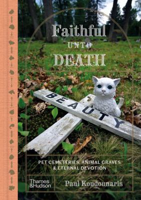 Faithful unto death : pet cemeteries, animal graves and eternal devotion  cover image cdn