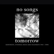 No Songs Tomorrow : Darkwave, Ethereal Rock And Coldwave 1981-1990 cover image cdn