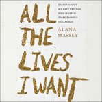 All the Lives I Want : Essays About My Best Friends Who Happen to Be Famous Strangers cover image cdn